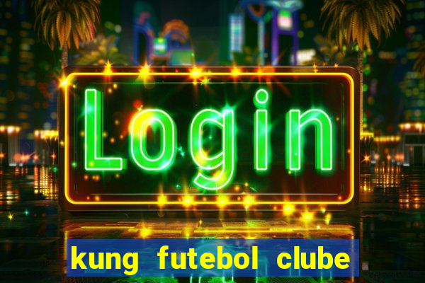 kung futebol clube dublado completo